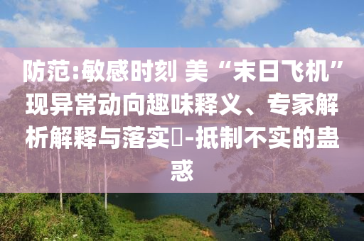 防范:敏感時刻 美“末日飛機(jī)”現(xiàn)異常動向趣味釋義、專家解析解釋與落實(shí)?-抵制不實(shí)的蠱惑