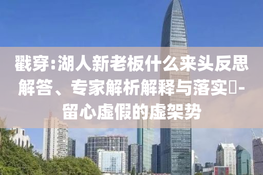戳穿:湖人新老板什么來頭反思解答、專家解析解釋與落實?-留心虛假的虛架勢