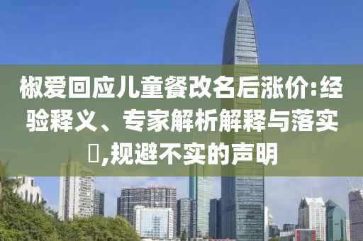 椒愛回應(yīng)兒童餐改名后漲價(jià):經(jīng)驗(yàn)釋義、專家解析解釋與落實(shí)?,規(guī)避不實(shí)的聲明