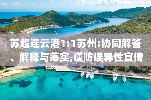 蘇超連云港1:1蘇州:協(xié)同解答、解釋與落實(shí),謹(jǐn)防誤導(dǎo)性宣傳