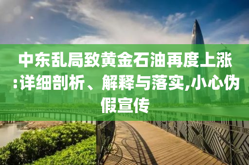 中東亂局致黃金石油再度上漲:詳細剖析、解釋與落實,小心偽假宣傳