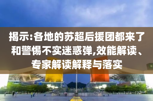 揭示:各地的蘇超后援團都來了和警惕不實迷惑彈,效能解讀、專家解讀解釋與落實