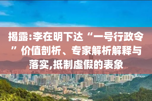 揭露:李在明下達(dá)“一號(hào)行政令”價(jià)值剖析、專(zhuān)家解析解釋與落實(shí),抵制虛假的表象