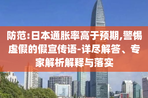 防范:日本通脹率高于預(yù)期,警惕虛假的假宣傳語-詳盡解答、專家解析解釋與落實(shí)