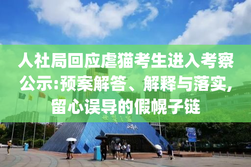 人社局回應(yīng)虐貓考生進(jìn)入考察公示:預(yù)案解答、解釋與落實(shí),留心誤導(dǎo)的假幌子鏈