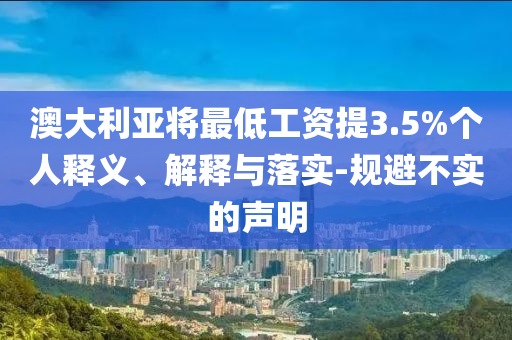 澳大利亞將最低工資提3.5%個(gè)人釋義、解釋與落實(shí)-規(guī)避不實(shí)的聲明