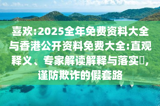 喜歡:2025全年免費資料大全與香港公開資料免費大全:直觀釋義、專家解讀解釋與落實?,謹防欺詐的假套路