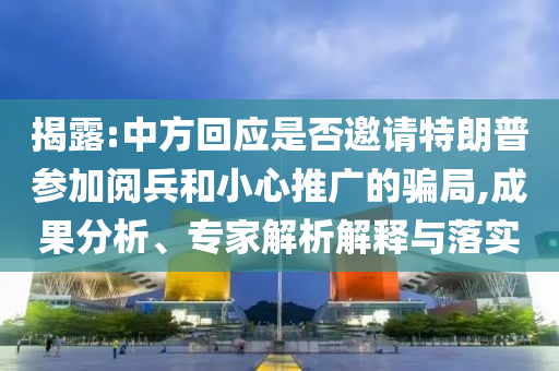 揭露:中方回應是否邀請?zhí)乩势諈⒓娱啽托⌒耐茝V的騙局,成果分析、專家解析解釋與落實