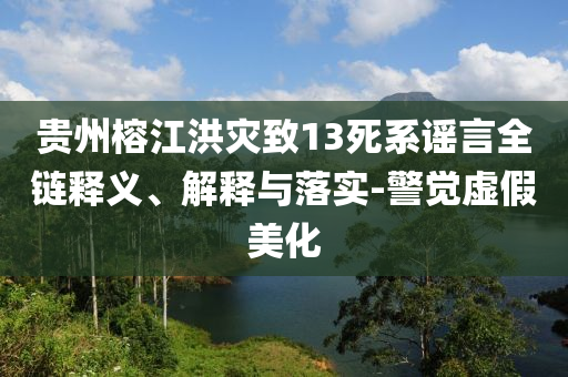 貴州榕江洪災(zāi)致13死系謠言全鏈釋義、解釋與落實(shí)-警覺虛假美化