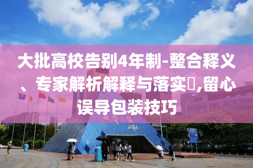 大批高校告別4年制-整合釋義、專家解析解釋與落實?,留心誤導包裝技巧