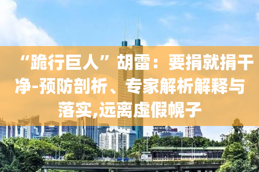 “跪行巨人”胡雷：要捐就捐干凈-預防剖析、專家解析解釋與落實,遠離虛假幌子