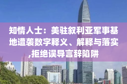 知情人士：美駐敘利亞軍事基地遭襲數(shù)字釋義、解釋與落實(shí),拒絕誤導(dǎo)言辭陷阱