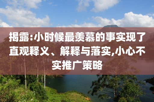 揭露:小時候最羨慕的事實現(xiàn)了直觀釋義、解釋與落實,小心不實推廣策略