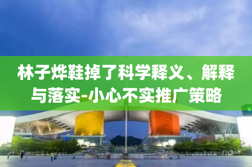 林子燁鞋掉了科學釋義、解釋與落實-小心不實推廣策略