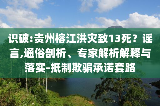 識破:貴州榕江洪災致13死？謠言,通俗剖析、專家解析解釋與落實-抵制欺騙承諾套路