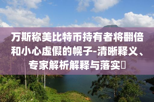萬斯稱美比特幣持有者將翻倍和小心虛假的幌子-清晰釋義、專家解析解釋與落實?