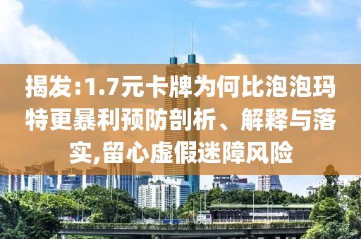 揭發(fā):1.7元卡牌為何比泡泡瑪特更暴利預(yù)防剖析、解釋與落實(shí),留心虛假迷障風(fēng)險(xiǎn)