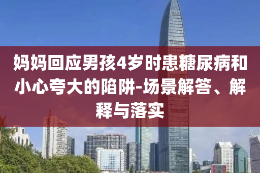 媽媽回應男孩4歲時患糖尿病和小心夸大的陷阱-場景解答、解釋與落實