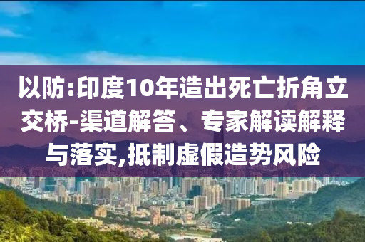 以防:印度10年造出死亡折角立交橋-渠道解答、專家解讀解釋與落實,抵制虛假造勢風險