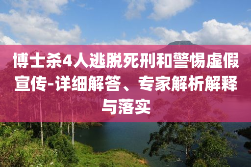 博士殺4人逃脫死刑和警惕虛假宣傳-詳細解答、專家解析解釋與落實