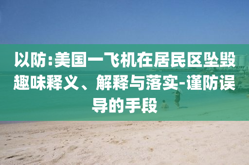 以防:美國(guó)一飛機(jī)在居民區(qū)墜毀趣味釋義、解釋與落實(shí)-謹(jǐn)防誤導(dǎo)的手段
