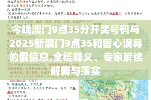 今晚澳門9點35分開獎號碼與2025新澳門9點35和留心誤導的假信息,全鏈釋義、專家解讀解釋與落實