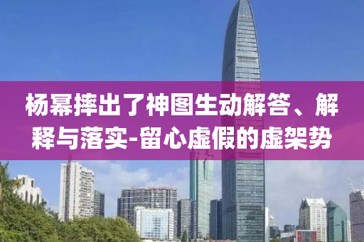 楊冪摔出了神圖生動解答、解釋與落實(shí)-留心虛假的虛架勢