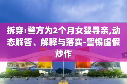 拆穿:警方為2個(gè)月女嬰尋親,動(dòng)態(tài)解答、解釋與落實(shí)-警惕虛假炒作