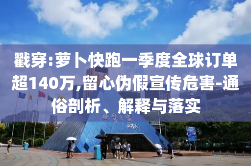 戳穿:蘿卜快跑一季度全球訂單超140萬(wàn),留心偽假宣傳危害-通俗剖析、解釋與落實(shí)