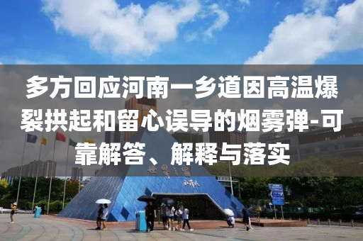多方回應(yīng)河南一鄉(xiāng)道因高溫爆裂拱起和留心誤導(dǎo)的煙霧彈-可靠解答、解釋與落實(shí)