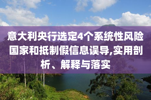 意大利央行選定4個系統性風險國家和抵制假信息誤導,實用剖析、解釋與落實
