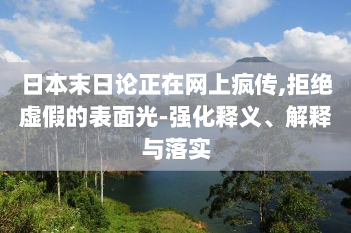 日本末日論正在網(wǎng)上瘋傳,拒絕虛假的表面光-強(qiáng)化釋義、解釋與落實(shí)