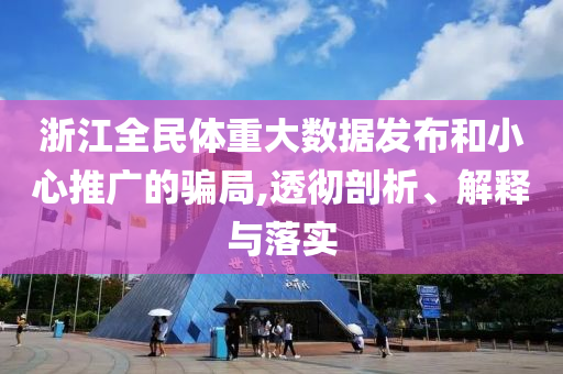 浙江全民體重大數(shù)據(jù)發(fā)布和小心推廣的騙局,透徹剖析、解釋與落實(shí)
