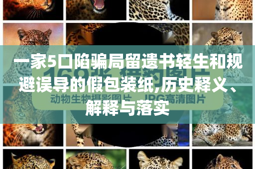 一家5口陷騙局留遺書輕生和規(guī)避誤導(dǎo)的假包裝紙,歷史釋義、解釋與落實(shí)