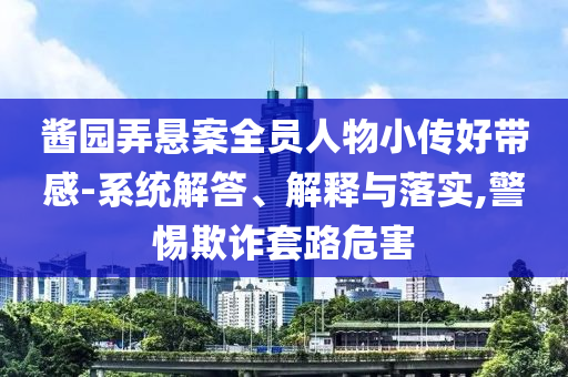 醬園弄懸案全員人物小傳好帶感-系統(tǒng)解答、解釋與落實,警惕欺詐套路危害