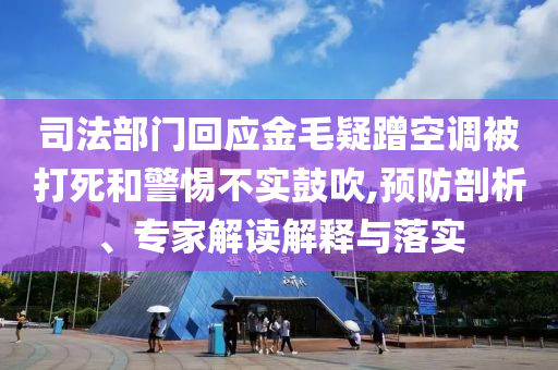 司法部門回應(yīng)金毛疑蹭空調(diào)被打死和警惕不實(shí)鼓吹,預(yù)防剖析、專家解讀解釋與落實(shí)