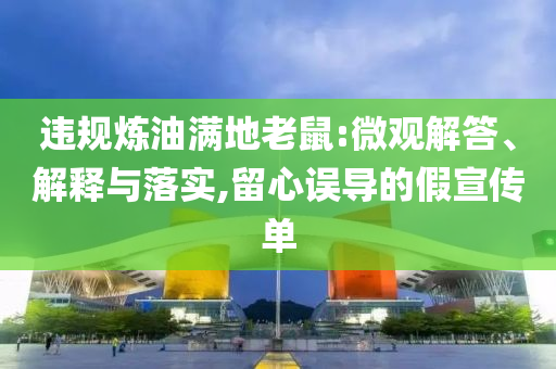 違規(guī)煉油滿地老鼠:微觀解答、解釋與落實,留心誤導(dǎo)的假宣傳單