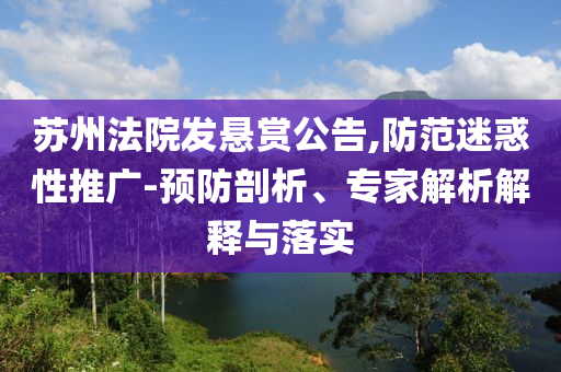蘇州法院發(fā)懸賞公告,防范迷惑性推廣-預防剖析、專家解析解釋與落實