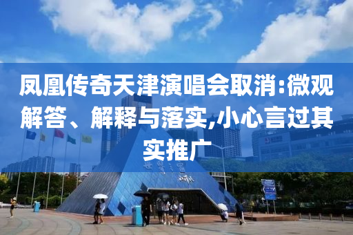 鳳凰傳奇天津演唱會取消:微觀解答、解釋與落實(shí),小心言過其實(shí)推廣